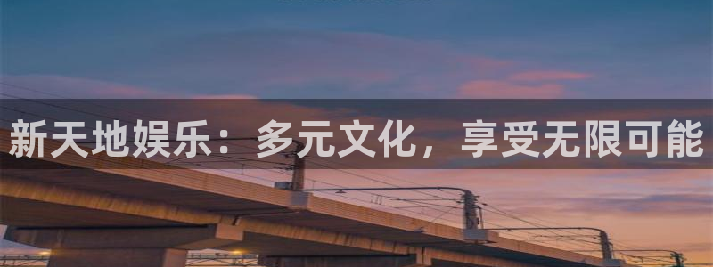 尊龙时凯人生就是搏官网：新天地娱乐：多元文化，享受无限可能