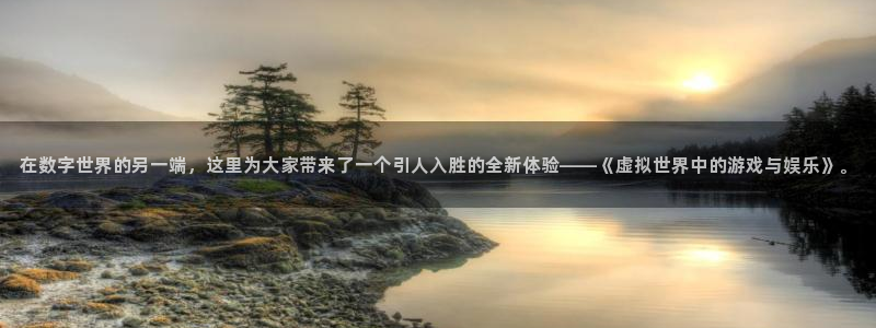 人生就是搏集团是做什么的：在数字世界的另一端，这里为大家带来了一个引人入胜的全新体验——《虚拟世界中的游戏与娱乐》。
